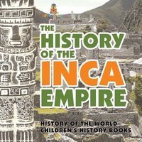 bokomslag History of the Inca Empire - History of the World Children's History Books