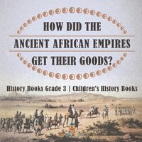 bokomslag How Did The Ancient African Empires Get Their Goods? History Books Grade 3 Children's History Books