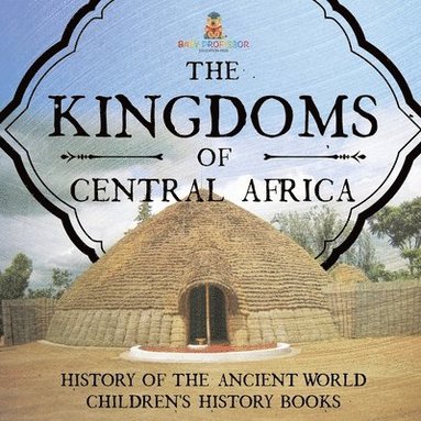 bokomslag Kingdoms of Central Africa - History of the Ancient World Children's History Books