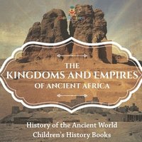 bokomslag Kingdoms and Empires of Ancient Africa - History of the Ancient World Children's History Books