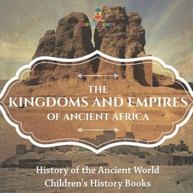 bokomslag Kingdoms and Empires of Ancient Africa - History of the Ancient World Children's History Books