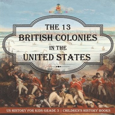 bokomslag 13 British Colonies in the United States - US History for Kids Grade 3 Children's History Books