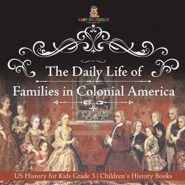 bokomslag Daily Life of Families in Colonial America - US History for Kids Grade 3 Children's History Books