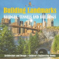 bokomslag Building Landmarks - Bridges, Tunnels and Buildings - Architecture and Design Children's Engineering Books