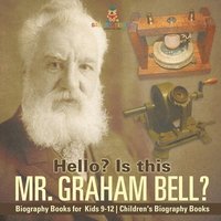 bokomslag Hello? Is This Mr. Graham Bell? - Biography Books for Kids 9-12 Children's Biography Books