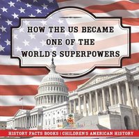 bokomslag How The US Became One of the World's Superpowers - History Facts Books Children's American History