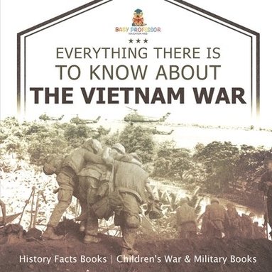 bokomslag Everything There Is to Know about the Vietnam War - History Facts Books Children's War & Military Books