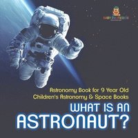 bokomslag What Is An Astronaut? Astronomy Book for 9 Year Old Children's Astronomy & Space Books