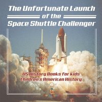 bokomslag Unfortunate Launch of the Space Shuttle Challenger - US History Books for Kids Children's American History