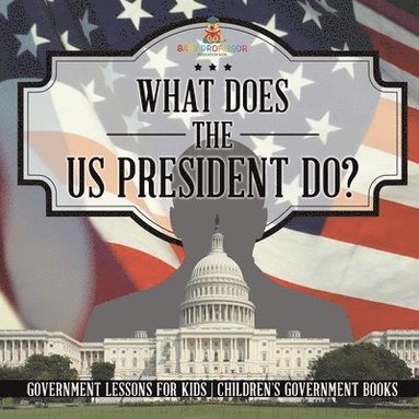 bokomslag What Does the US President Do? Government Lessons for Kids Children's Government Books