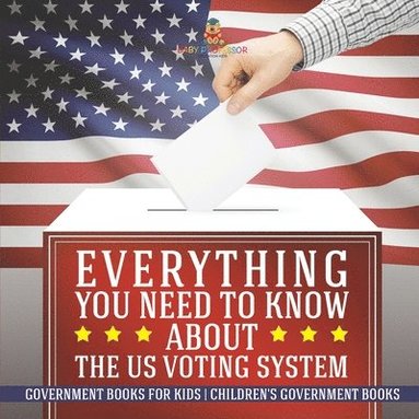 bokomslag Everything You Need to Know about The US Voting System - Government Books for Kids Children's Government Books