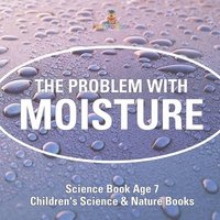 bokomslag The Problem with Moisture - Humidity for Kids - Science Book Age 7 Children's Science & Nature Books