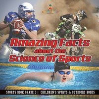 bokomslag Amazing Facts about the Science of Sports - Sports Book Grade 3 Children's Sports & Outdoors Books