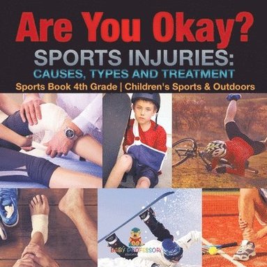 bokomslag Are You Okay? Sports Injuries Causes, Types and Treatment - Sports Book 4th Grade Children's Sports & Outdoors