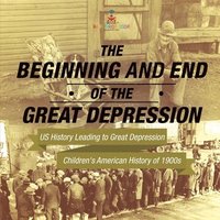 bokomslag Beginning and End of the Great Depression - US History Leading to Great Depression Children's American History of 1900s