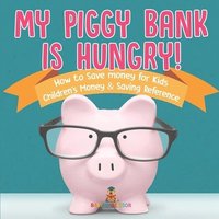 bokomslag My Piggy Bank is Hungry! How to Save money for Kids Children's Money & Saving Reference