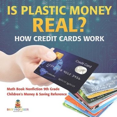 bokomslag Is Plastic Money Real? How Credit Cards Work - Math Book Nonfiction 9th Grade Children's Money & Saving Reference
