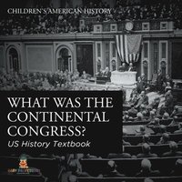 bokomslag What was the Continental Congress? US History Textbook Children's American History