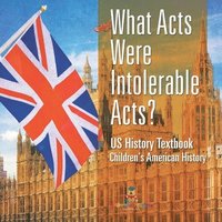 bokomslag What Acts Were Intolerable Acts? US History Textbook Children's American History