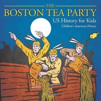 bokomslag Boston Tea Party - US History for Kids Children's American History