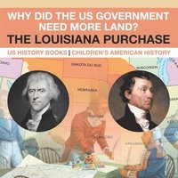 bokomslag Why Did the US Government Need More Land? The Louisiana Purchase - US History Books Children's American History