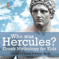 bokomslag Who was Hercules? Greek Mythology for Kids Children's Greek & Roman Books