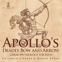 bokomslag Apollo's Deadly Bow and Arrow - Greek Mythology for Kids Children's Greek & Roman Books