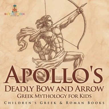 bokomslag Apollo's Deadly Bow and Arrow - Greek Mythology for Kids Children's Greek & Roman Books