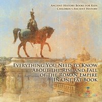 bokomslag Everything You Need to Know About the Rise and Fall of the Roman Empire In One Fat Book - Ancient History Books for Kids Children's Ancient History