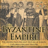 bokomslag Byzantine Empire - The Middle Ages Ancient History of Europe Children's Ancient History
