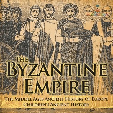 bokomslag Byzantine Empire - The Middle Ages Ancient History of Europe Children's Ancient History