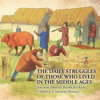 bokomslag Daily Struggles of Those Who Lived in the Middle Ages - Ancient History Books for Kids Children's Ancient History