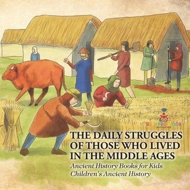bokomslag Daily Struggles of Those Who Lived in the Middle Ages - Ancient History Books for Kids Children's Ancient History