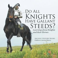bokomslag Do All Knights Have Gallant Steeds? Learning about Knights and their Horses - Ancient History Books Children's Ancient History