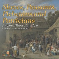 bokomslag Slaves, Peasants, Plebeians and Patricians - Ancient History Grade 6 Children's Ancient History