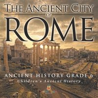 bokomslag Ancient City of Rome - Ancient History Grade 6 Children's Ancient History