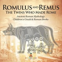 bokomslag Romulus and Remus: The Twins Who Made Rome - Ancient Roman Mythology Children's Greek & Roman Books