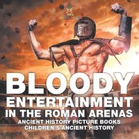 bokomslag Bloody Entertainment in the Roman Arenas - Ancient History Picture Books Children's Ancient History