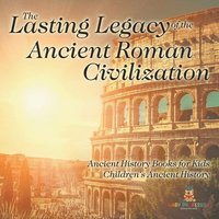 bokomslag Lasting Legacy of the Ancient Roman Civilization - Ancient History Books for Kids Children's Ancient History