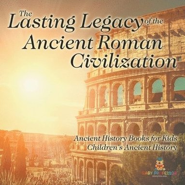 bokomslag Lasting Legacy of the Ancient Roman Civilization - Ancient History Books for Kids Children's Ancient History