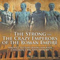 bokomslag Strong and The Crazy Emperors of the Roman Empire - Ancient History Books for Kids Children's Ancient History