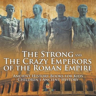bokomslag Strong and The Crazy Emperors of the Roman Empire - Ancient History Books for Kids Children's Ancient History