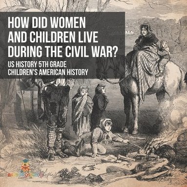 bokomslag How Did Women and Children Live during the Civil War? US History 5th Grade Children's American History