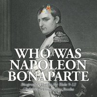 bokomslag Who Was Napoleon Bonaparte - Biography Books for Kids 9-12 Children's Biography Books