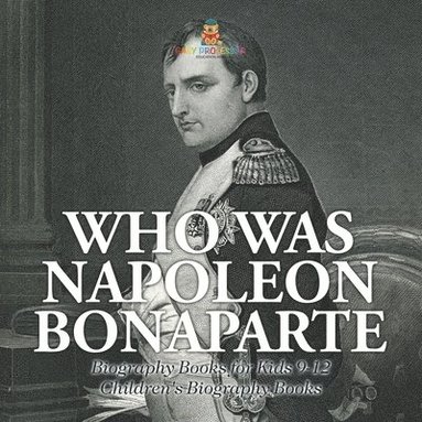 bokomslag Who Was Napoleon Bonaparte - Biography Books for Kids 9-12 Children's Biography Books