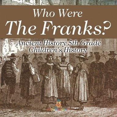 bokomslag Who Were The Franks? Ancient History 5th Grade Children's History