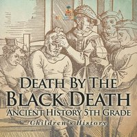 bokomslag Death By The Black Death - Ancient History 5th Grade Children's History