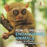bokomslag How To Protect Endangered Animals - Animal Book Age 10 Children's Animal Books