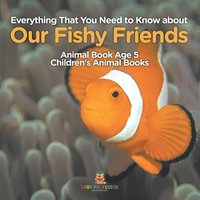 bokomslag Everything That You Need to Know about Our Fishy Friends - Animal Book Age 5 Children's Animal Books