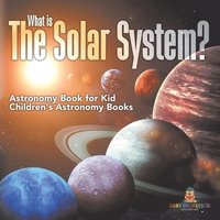 bokomslag What is The Solar System? Astronomy Book for Kids Children's Astronomy Books